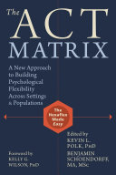 The ACT matrix : a new approach to building psychological flexibility across settings & populations /