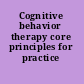 Cognitive behavior therapy core principles for practice /