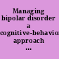 Managing bipolar disorder a cognitive-behavioral approach ; workbook /