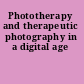 Phototherapy and therapeutic photography in a digital age