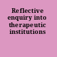 Reflective enquiry into therapeutic institutions