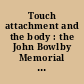 Touch attachment and the body : the John Bowlby Memorial Conference monograph, 2003 /