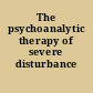 The psychoanalytic therapy of severe disturbance