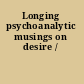 Longing psychoanalytic musings on desire /