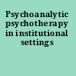 Psychoanalytic psychotherapy in institutional settings
