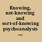 Knowing, not-knowing and sort-of-knowing psychoanalysis and the experience of uncertainty /