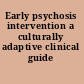 Early psychosis intervention a culturally adaptive clinical guide /