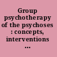 Group psychotherapy of the psychoses : concepts, interventions and contexts /