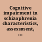 Cognitive impairment in schizophrenia characteristics, assessment, and treatment /