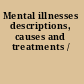 Mental illnesses descriptions, causes and treatments /
