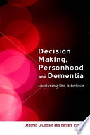 Decision making, personhood, and dementia exploring the interface /