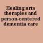 Healing arts therapies and person-centered dementia care