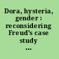 Dora, hysteria, gender : reconsidering Freud's case study : a Sigmund Freud Museum's Symposium /