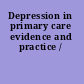 Depression in primary care evidence and practice /