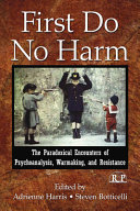 First do no harm the paradoxical encounters of psychoanalysis, warmaking, and resistance /