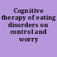 Cognitive therapy of eating disorders on control and worry