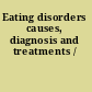 Eating disorders causes, diagnosis and treatments /