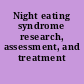 Night eating syndrome research, assessment, and treatment /