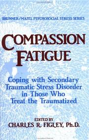 Compassion fatigue : coping with secondary traumatic stress disorder in those who treat the traumatized /