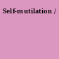 Self-mutilation /