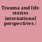 Trauma and life stories international perspectives /