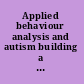 Applied behaviour analysis and autism building a future together /