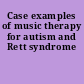 Case examples of music therapy for autism and Rett syndrome