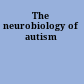The neurobiology of autism