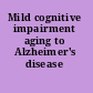 Mild cognitive impairment aging to Alzheimer's disease /