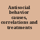 Antisocial behavior causes, correlations and treatments /