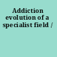 Addiction evolution of a specialist field /