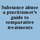 Substance abuse a practitioner's guide to comparative treatments /