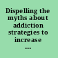 Dispelling the myths about addiction strategies to increase understanding and strengthen research /