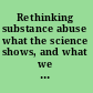 Rethinking substance abuse what the science shows, and what we should do about it /