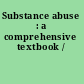 Substance abuse : a comprehensive textbook /