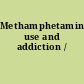 Methamphetamine use and addiction /