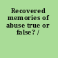 Recovered memories of abuse true or false? /