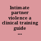 Intimate partner violence a clinical training guide for mental health professionals /