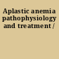 Aplastic anemia pathophysiology and treatment /