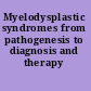 Myelodysplastic syndromes from pathogenesis to diagnosis and therapy /