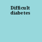 Difficult diabetes