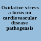 Oxidative stress a focus on cardiovascular disease pathogensis /