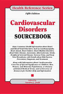 Cardiovascular disorders sourcebook : basic consumer health information about heart and blood vessel disorders, such as cardiomyopathy, heart attack, heart failure, heart rhythm disorders, heart valve disease, aneurysms, atherosclerosis, stroke, peripheral arterial disease, varicose veins, and deep vein thrombosis, with details about risk factors, prevention, diagnosis, and treatment : along with information about cardiovascular concerns of special significance ...