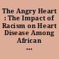 The Angry Heart : The Impact of Racism on Heart Disease Among African Americans /