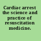 Cardiac arrest the science and practice of resuscitation medicine.