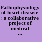 Pathophysiology of heart disease : a collaborative project of medical students and faculty /