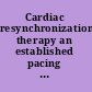 Cardiac resynchronization therapy an established pacing therapy for heart failure and mechanical dyssynchrony /