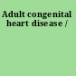Adult congenital heart disease /
