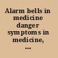 Alarm bells in medicine danger symptoms in medicine, surgery, and clinical specialties /
