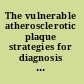 The vulnerable atherosclerotic plaque strategies for diagnosis and management /